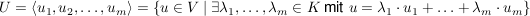 $ U=\left\langle u_1,u_2,\ldots,u_m \right\rangle=\left\{u\in V\ |\ \exists \lambda_1,\ldots,\lambda_m\in K\mbox{ mit } u=\lambda_1\cdot{}u_1+\ldots+\lambda_m\cdot{}u_m\right\} $