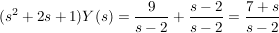 $ (s^2+2s+1)Y(s)=\bruch{9}{s-2}+\bruch{s-2}{s-2}=\bruch{7+s}{s-2} $