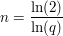 $ n = \bruch{\ln (2)}{\ln (q)} $