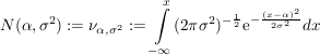 $ N(\alpha,\sigma^2):=\nu_{\alpha,\sigma^2}:=\integral_{-\infty}^x (2\pi\sigma^2)^{-\bruch12}\mathrm{e}^{-\bruch{(x-\alpha)^2}{2\sigma^2}} dx $