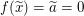 $ f(\widetilde{x})=\widetilde{a}=0 $