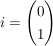 $ i=\vektor{0\\1} $ $ i=\vektor{0\\1} $