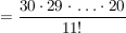 $ = \frac{30\cdot{}29\cdot{}\ldots\cdot{}20}{11!} $