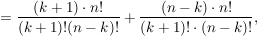 $ =\frac{(k+1)\cdot n!}{(k+1)!(n-k)!} + \frac{(n-k)\cdot n!}{(k+1)!\cdot(n-k)!}, $