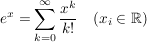 $ e^x=\summe_{k=0}^{\infty}{\bruch{x^k}{k!}}\quad (x_i\in\IR) $ $ e^x=\summe_{k=0}^{\infty}{\bruch{x^k}{k!}}\quad (x_i\in\IR) $