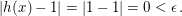 $ |h(x)-1|=|1-1|=0 < \epsilon\,. $ $ |h(x)-1|=|1-1|=0 < \epsilon\,. $