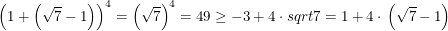 $ \left(1+\left(\sqrt{7}-1\right)\right)^4=\left(\sqrt{7}\right)^4=49 \ge -3+4\cdot{}sqrt{7}=1+4\cdot{}\left(\sqrt{7}-1\right) $