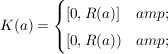 $ K(a)=\begin{cases}\lbrack0,R(a)\rbrack & \\\lbrack0,R(a)) &\end{cases} $ $ K(a)=\begin{cases}\lbrack0,R(a)\rbrack & \\\lbrack0,R(a)) &\end{cases} $
