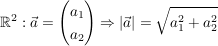 $ \IR^2: \vec a = \begin {pmatrix} a_1\\a_2 \end{pmatrix} \Rightarrow |\vec a| = \wurzel {a_1^{2} + a_2^{2}} $