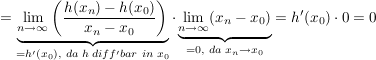 $ =\underbrace{\lim_{n \to \infty} {\left(\frac{h(x_n)-h(x_0)}{x_n-x_0}\right)}}_{=h'(x_0),\,\,da\;h\;diff'bar\;in\;x_0}\cdot{}\underbrace{\lim_{n \to \infty}(x_n-x_0)}_{=0, \,\, da\;x_n \to x_0}=h'(x_0)\cdot{}0=0 $