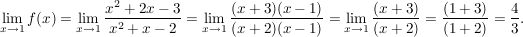 $ \limes_{x\rightarrow1}f(x)= \limes_{x\rightarrow1} \bruch{x^2+2x-3}{x^2+x-2}=\limes_{x\rightarrow1}\bruch{(x+3)(x-1)}{(x+2)(x-1)}=\limes_{x\rightarrow1}\bruch{(x+3)}{(x+2)}=\bruch{(1+3)}{(1+2)}= \bruch{4}{3}. $