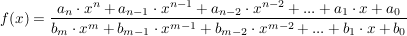 $ f(x)=\bruch{a_n\cdot{}x^n+a_{n-1}\cdot{}x^{n-1}+a_{n-2}\cdot{}x^{n-2}+...+a_1\cdot{}x+a_0}{b_m\cdot{}x^m+b_{m-1}\cdot{}x^{m-1}+b_{m-2}\cdot{}x^{m-2}+...+b_1\cdot{}x+b_0} $