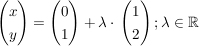 $ \vektor{x \\ y}=\vektor{0 \\ 1}+\lambda\cdot{}\vektor{1 \\ 2}; \lambda \in \IR $