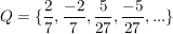 $ Q = \{ \bruch{2}{7}, \bruch{-2}{7}, \bruch{5}{27}, \bruch{-5}{27}, ...\} $