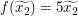 $ f(\widetilde{x_2})=5\widetilde{x_2}\ $ $ f(\widetilde{x_2})=5\widetilde{x_2}\ $