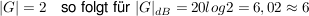 $ |G|=2\quad \mbox{so folgt für } |G|_{dB}=20log2=6,02\approx 6 $