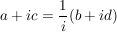 $ a+ic=\bruch{1}{i}(b+id) $ $ a+ic=\bruch{1}{i}(b+id) $