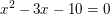 $ x^2-3x-10=0 $