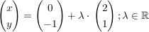 $ \vektor{x \\ y}=\vektor{0 \\ -1}+\lambda\cdot{}\vektor{2 \\ 1}; \lambda \in \IR $