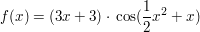 $ f(x)=(3x+3)\cdot{}\cos(\bruch{1}{2}x^2+x) $